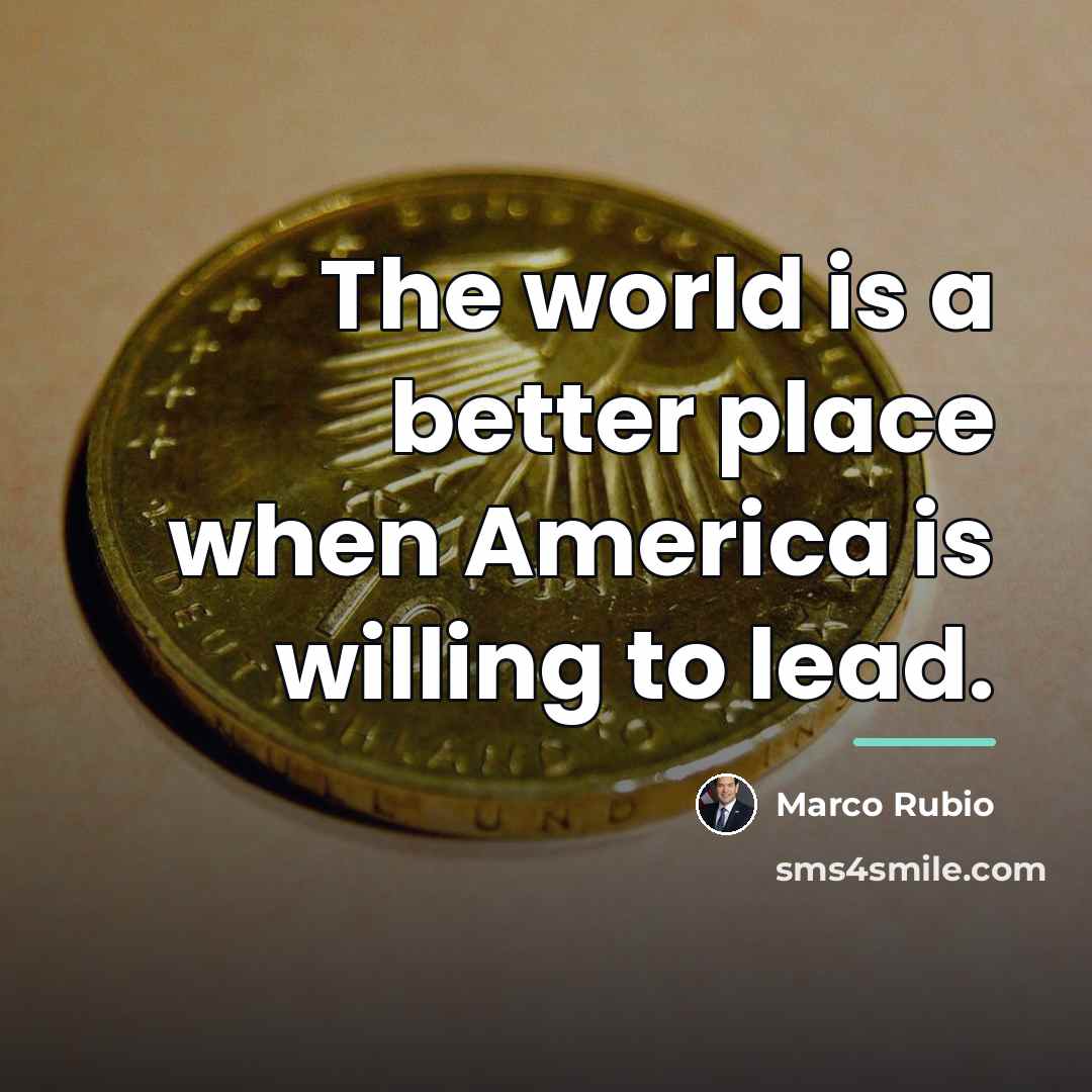 “The world is a better place when America is willing…” quote by Marco Rubio