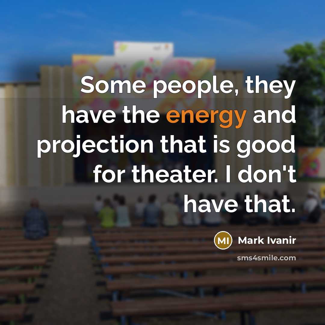 “Some people, they have the energy and projection that is…” quote by Mark Ivanir