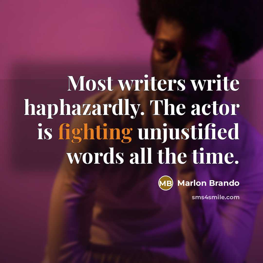 “Most writers write haphazardly. The actor is fighting unjustified words…” quote by Marlon Brando