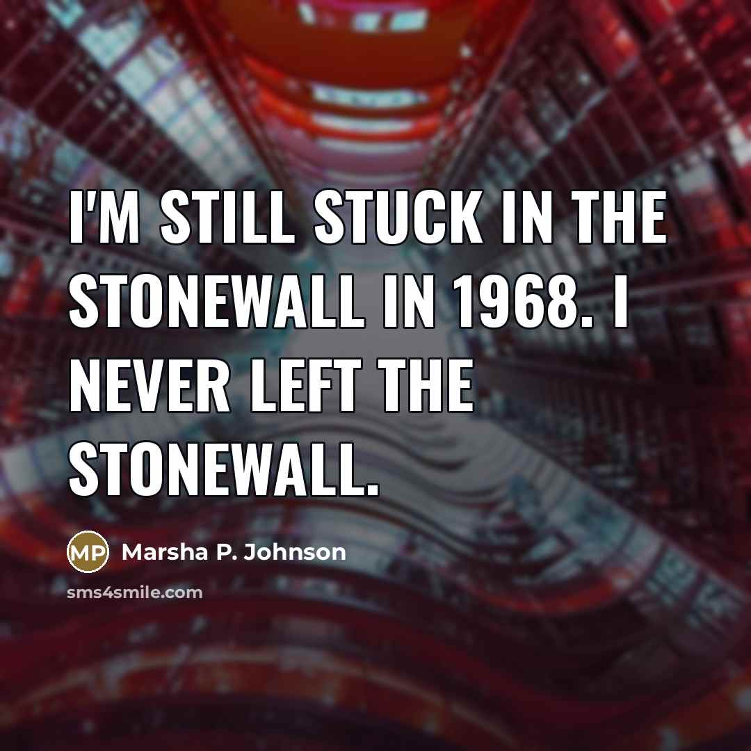 “I'm still stuck in the Stonewall in 1968. I never…” quote by Marsha P. Johnson