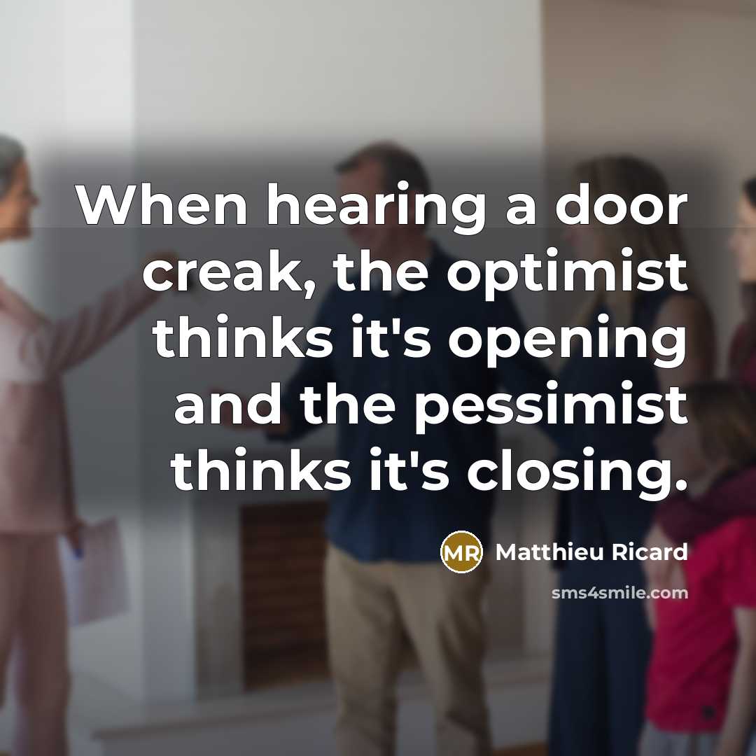 “When hearing a door creak, the optimist thinks it's opening…” quote by Matthieu Ricard