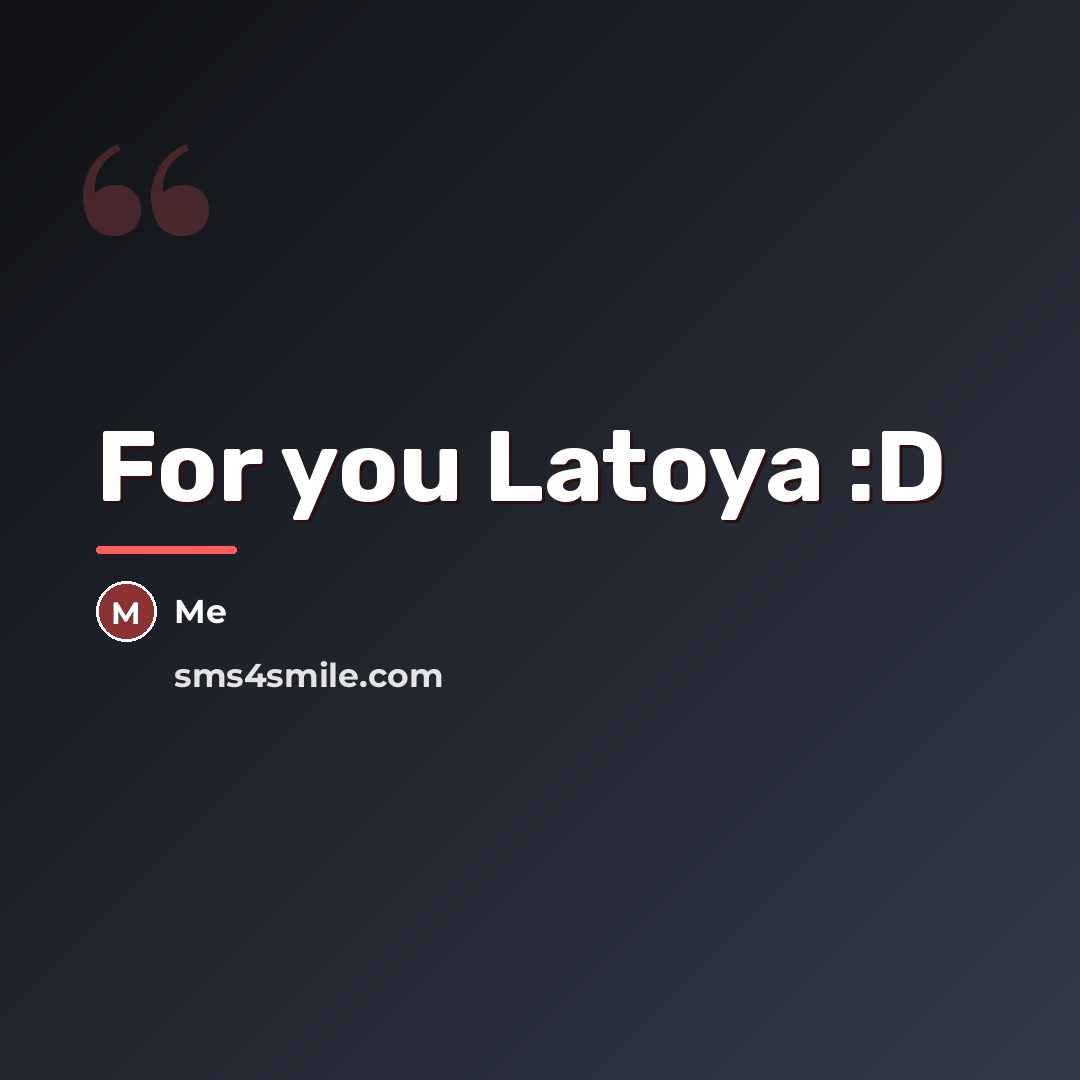“For you Latoya :D…” quote by ME