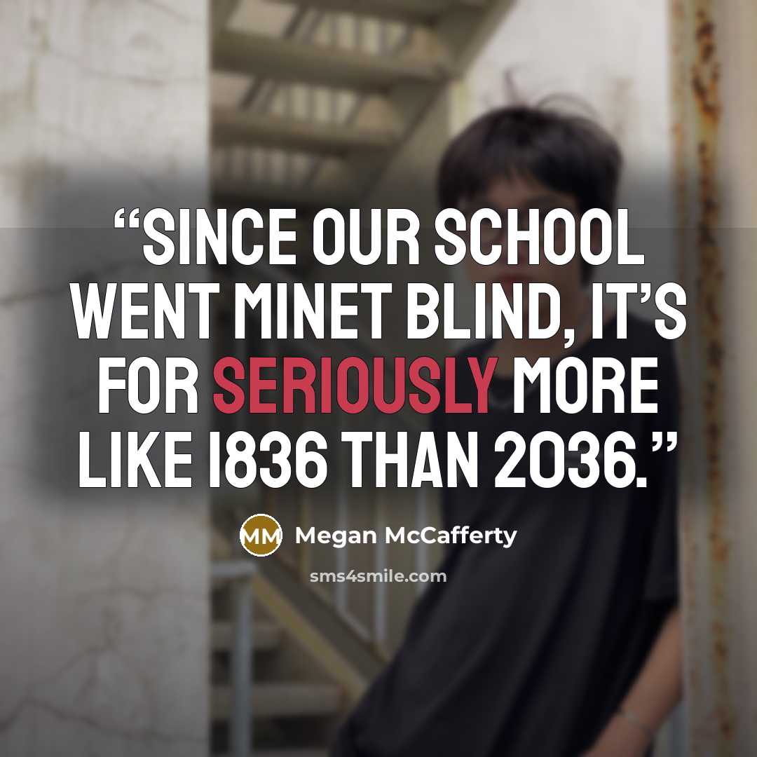 “Since our school went MiNet blind, it’s for seriously more like 1836 than 2036.” quote by Megan McCafferty