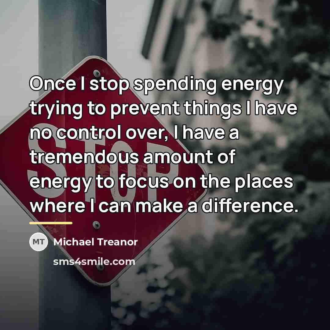 “Once I stop spending energy trying to prevent things I…” quote by Michael Treanor