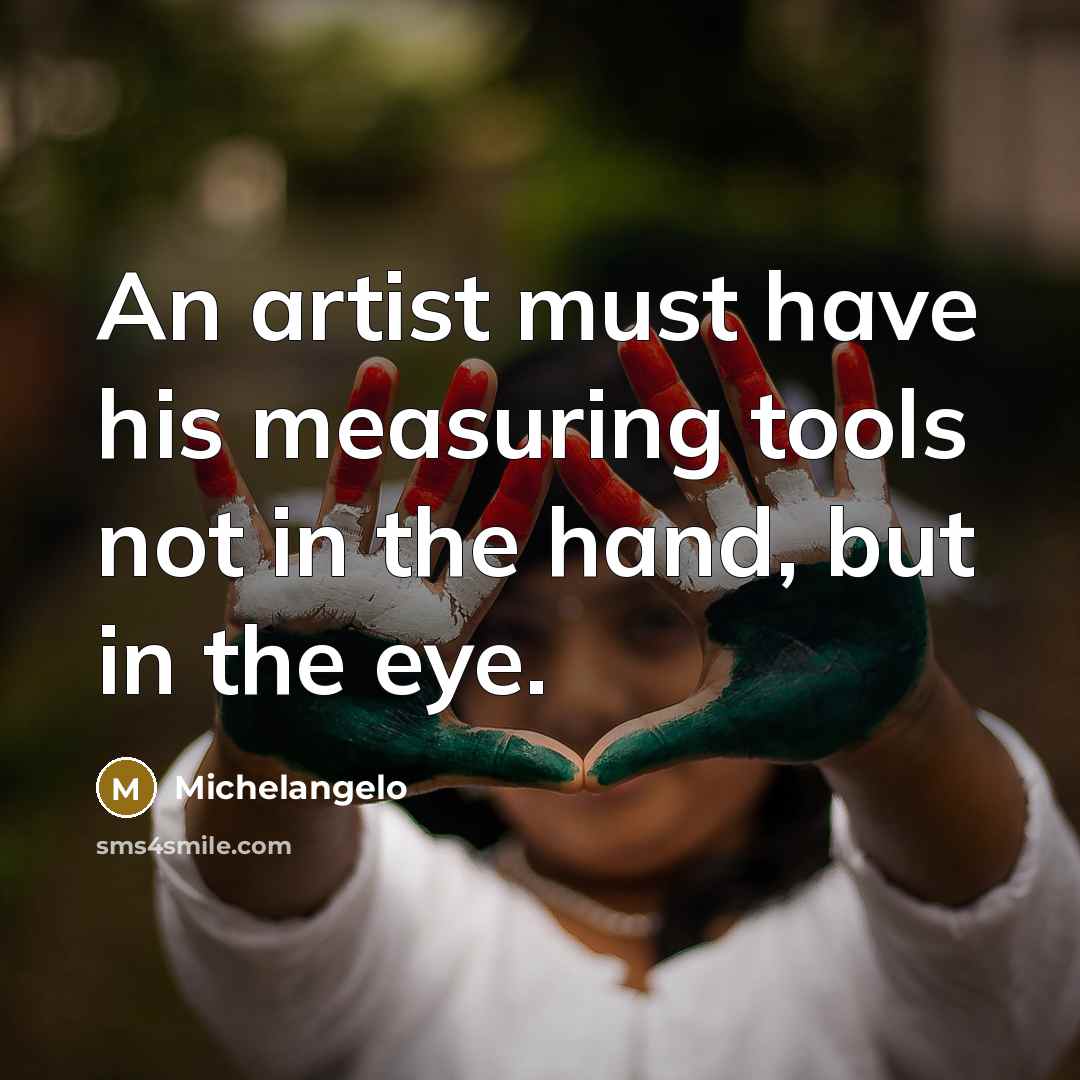 “An artist must have his measuring tools not in the…” quote by Michelangelo