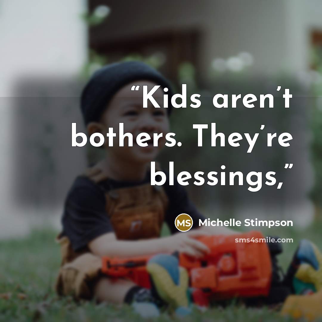 “Kids aren’t bothers. They’re blessings,” quote by Michelle Stimpson