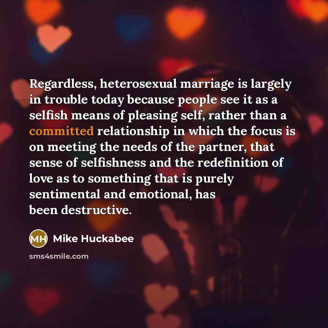 “Regardless, heterosexual marriage is largely in trouble today because people…” quote by Mike Huckabee