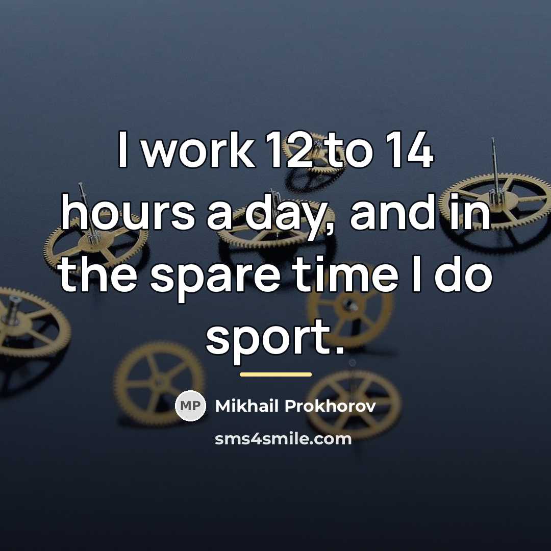 “I work 12 to 14 hours a day, and in…” quote by Mikhail Prokhorov