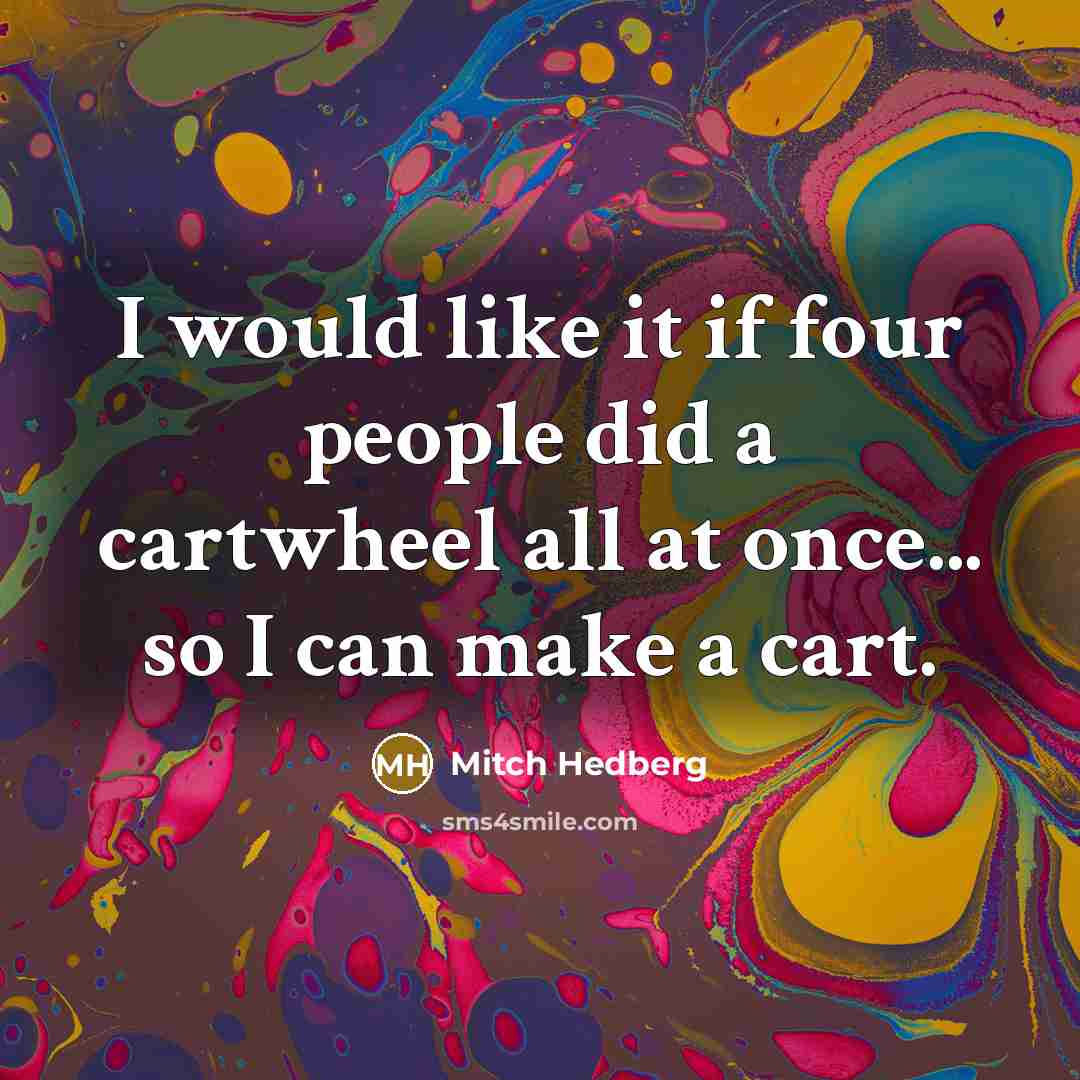 “I would like it if four people did a cartwheel…” quote by Mitch Hedberg