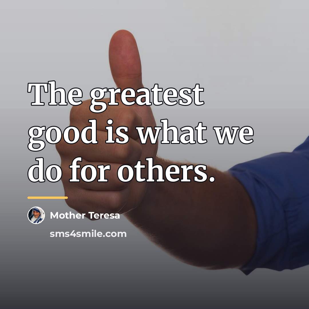 “The greatest good is what we do for others.…” quote by Mother Teresa
