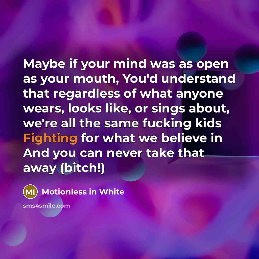 “Maybe if your mind was as open as your mouth,…” quote by Motionless In White