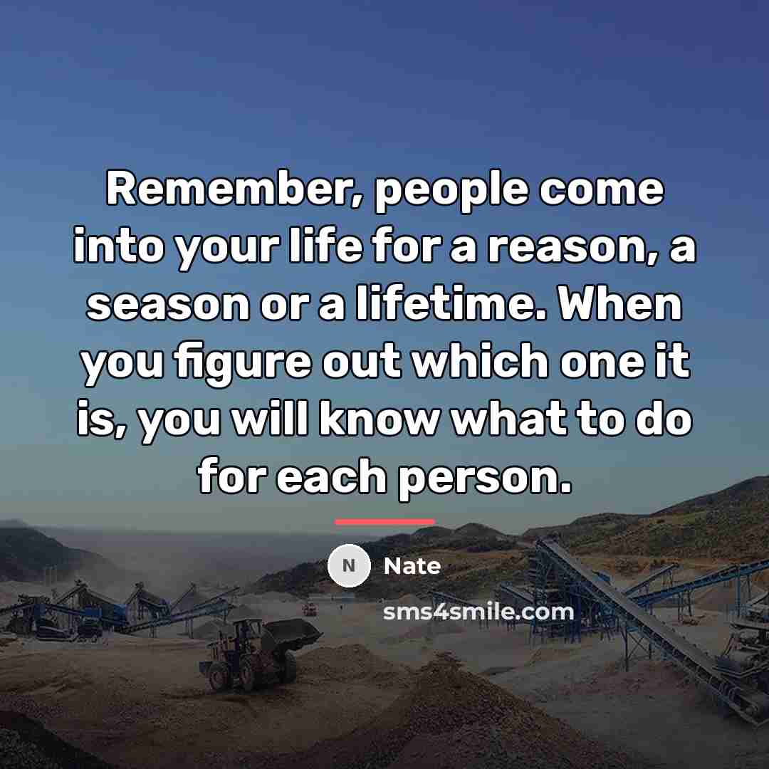 “Remember, people come into your life for a reason, a…” quote by Nate
