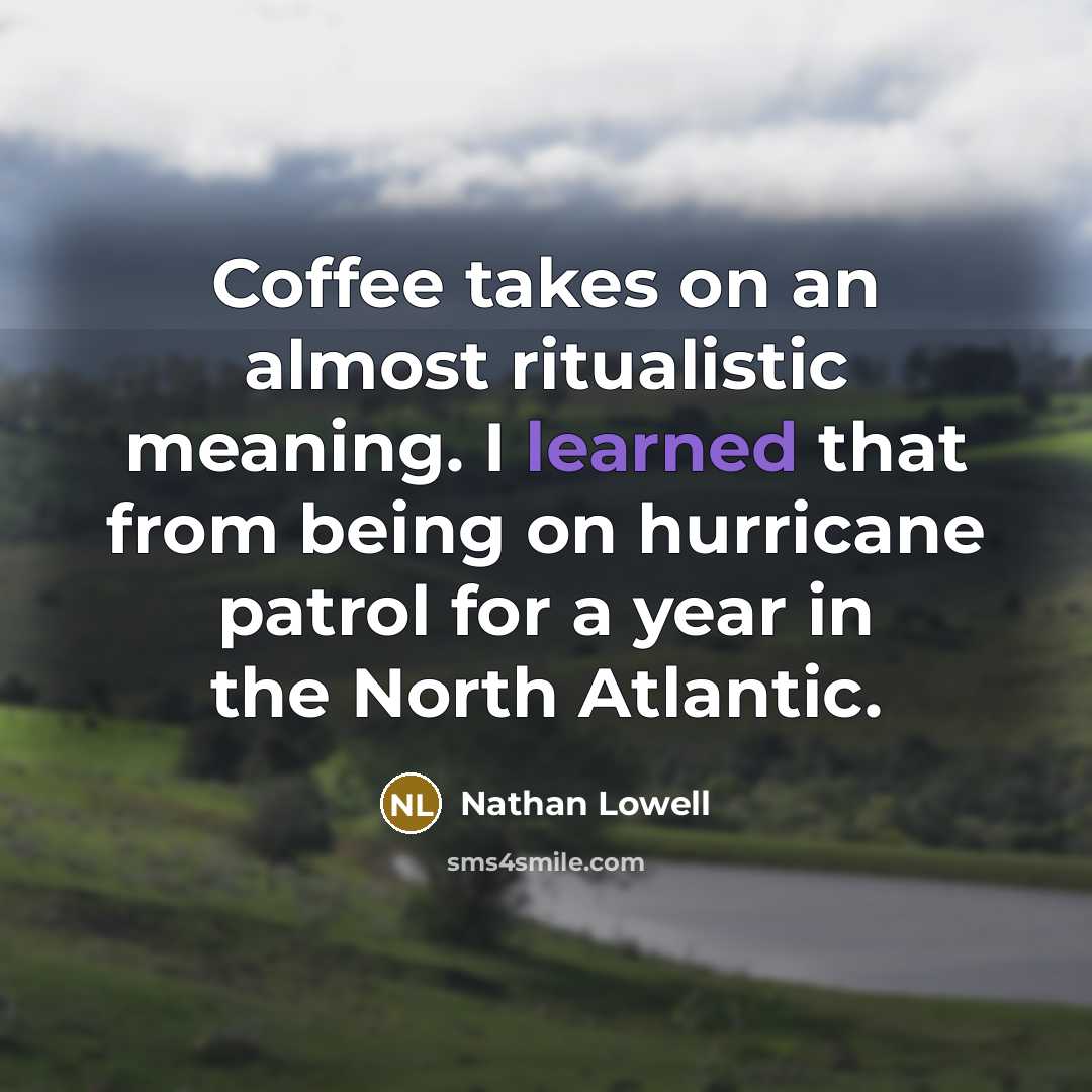 “Coffee takes on an almost ritualistic meaning. I learned that…” quote by Nathan Lowell