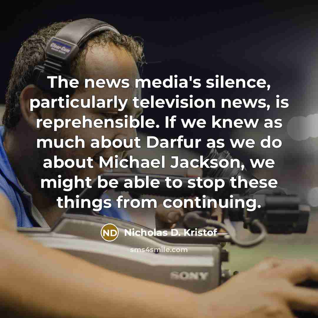 “The news media's silence, particularly television news, is reprehensible. If…” quote by Nicholas D. Kristof