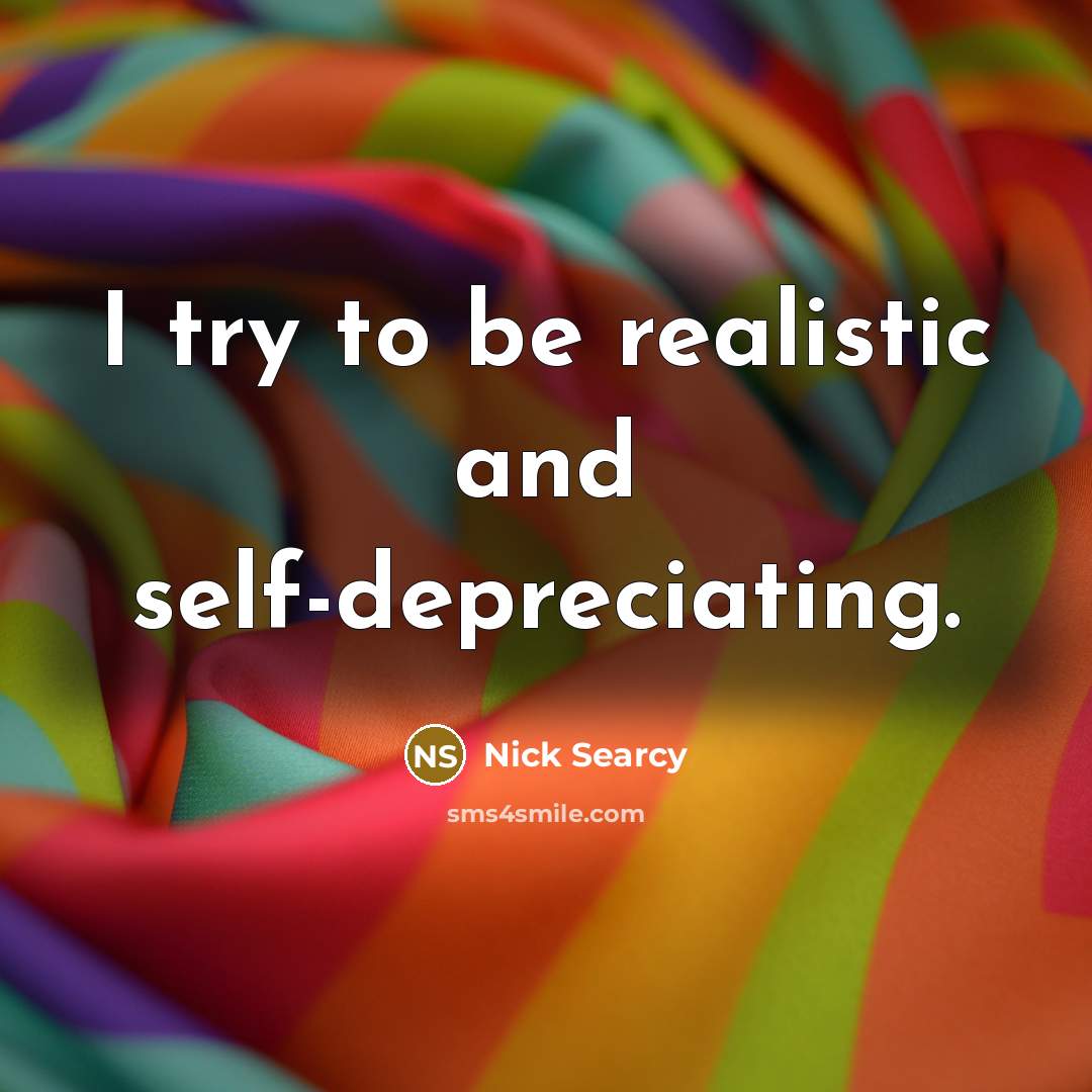 “I try to be realistic and self-depreciating.…” quote by Nick Searcy