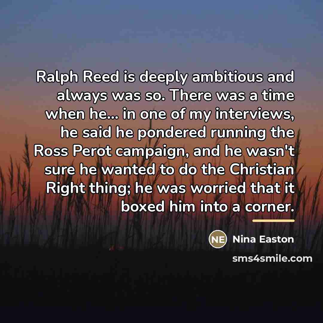 “Ralph Reed is deeply ambitious and always was so. There…” quote by Nina Easton