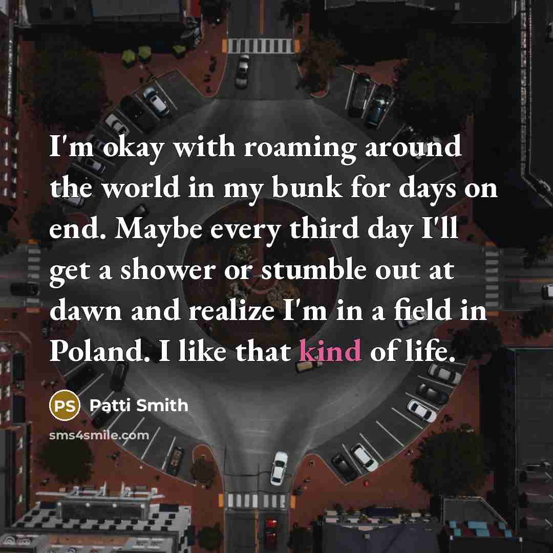 “I'm okay with roaming around the world in my bunk…” quote by Patti Smith