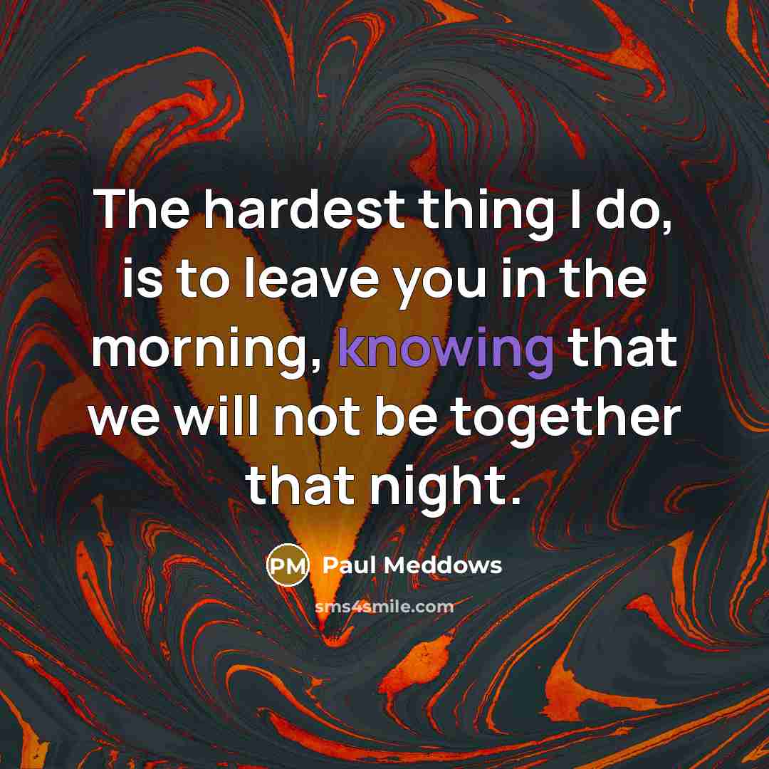 “The hardest thing I do, is to leave you in…” quote by Paul Meddows