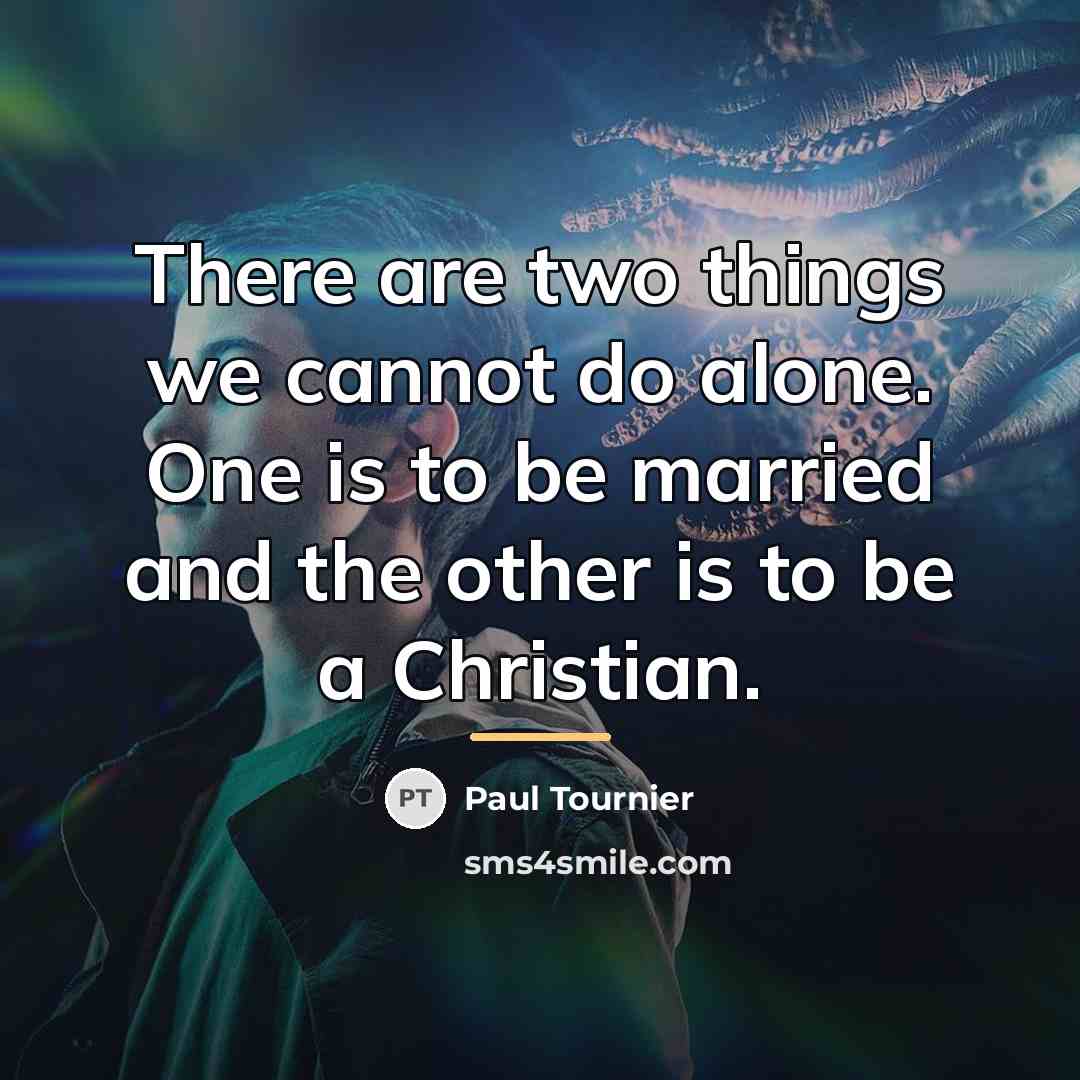 “There are two things we cannot do alone. One is…” quote by Paul Tournier