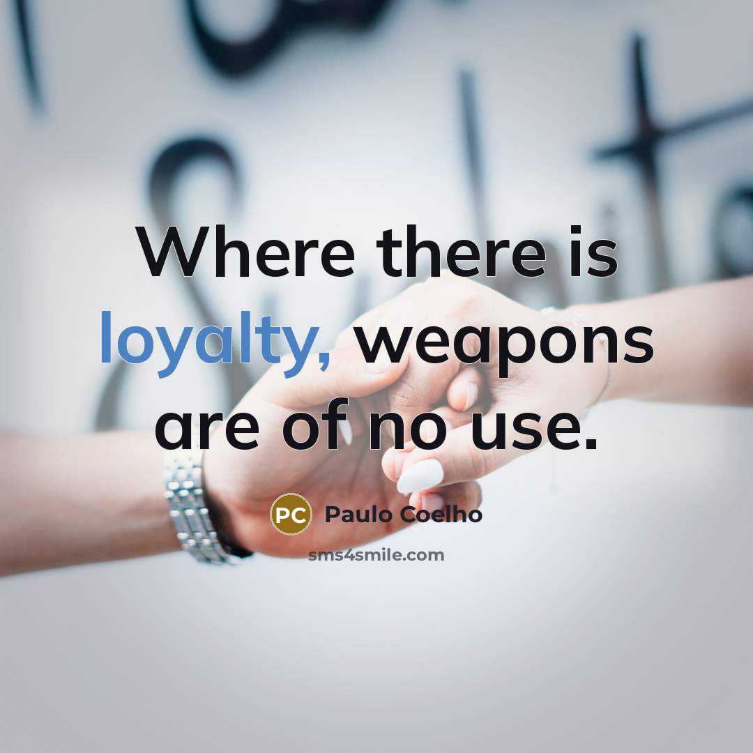 “Where there is loyalty, weapons are of no use.…” quote by Paulo Coelho