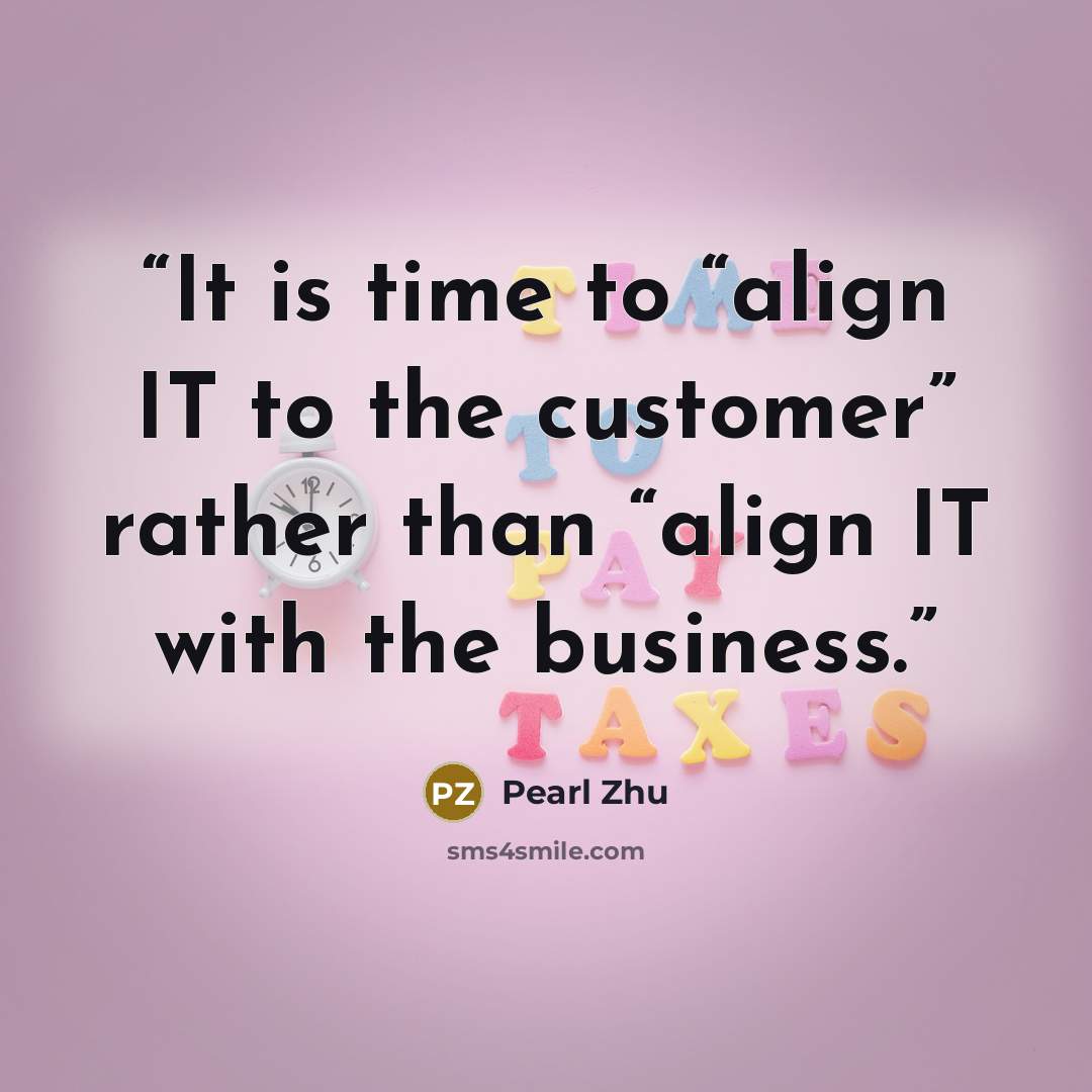 “It is time to “align IT to the customer” rather than “align IT with the business.” quote by Pearl Zhu