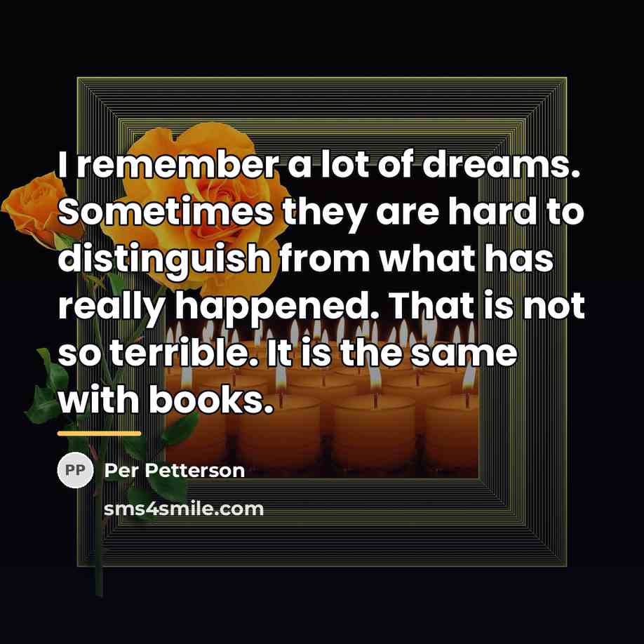 “I remember a lot of dreams. Sometimes they are hard…” quote by Per Petterson