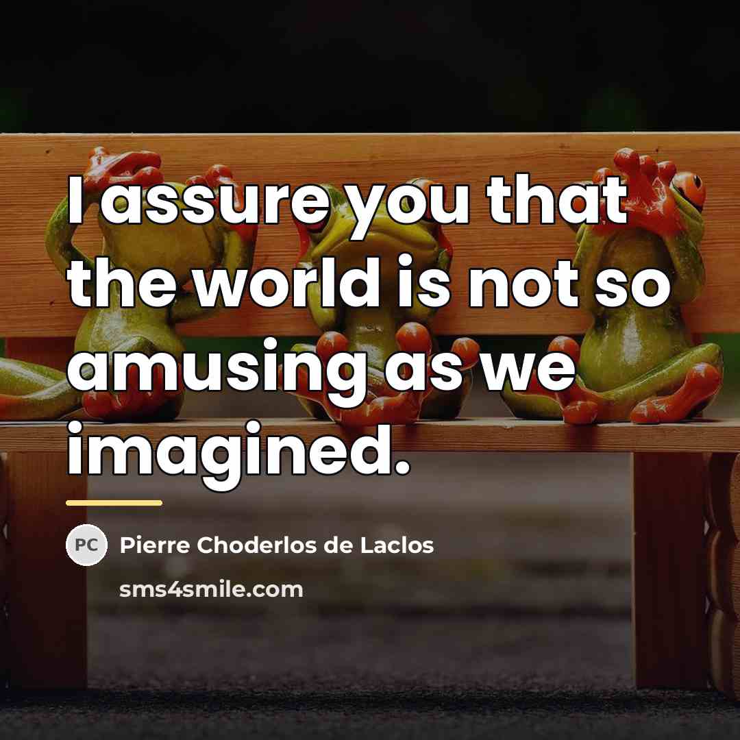 “I assure you that the world is not so amusing…” quote by Pierre Choderlos de Laclos