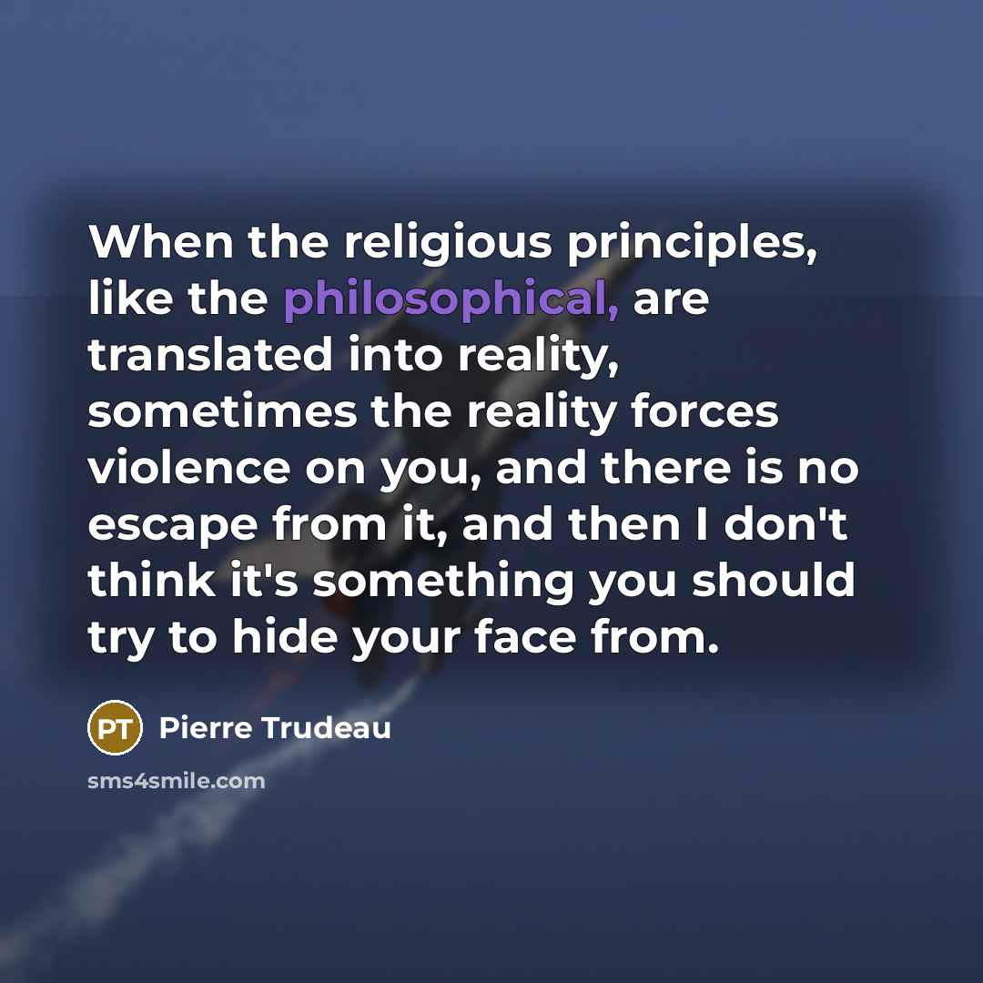 “When the religious principles, like the philosophical, are translated into…” quote by Pierre Trudeau