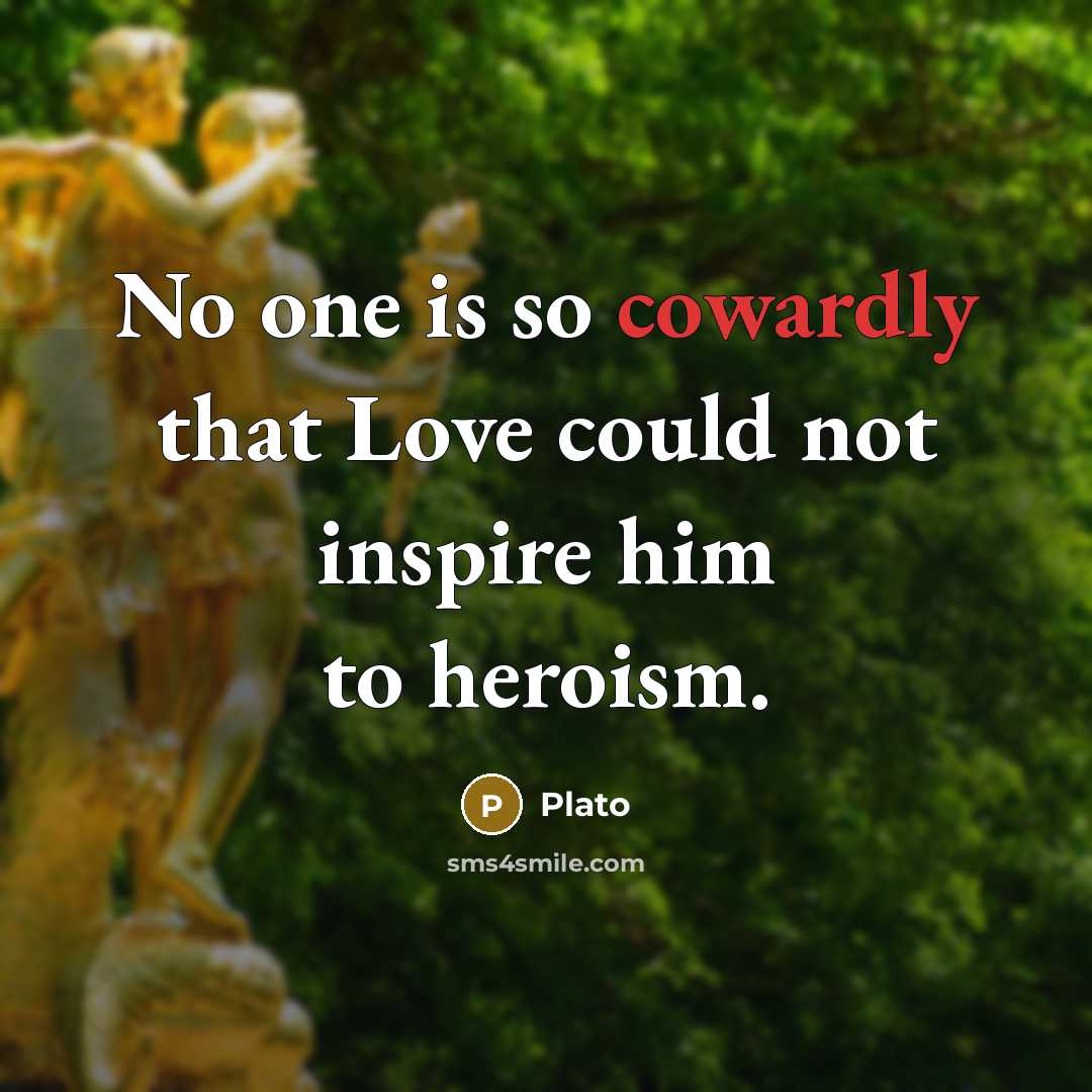 “No one is so cowardly that Love could not inspire…” quote by Plato