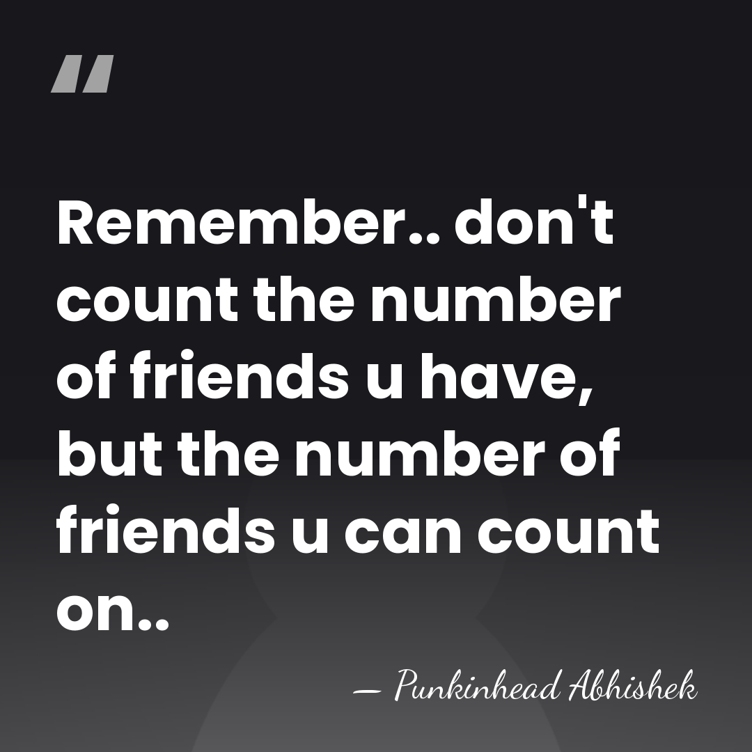 Remember.. don't count the number of friends u have, but the number&hellip; - Punkinhead Abhishek
