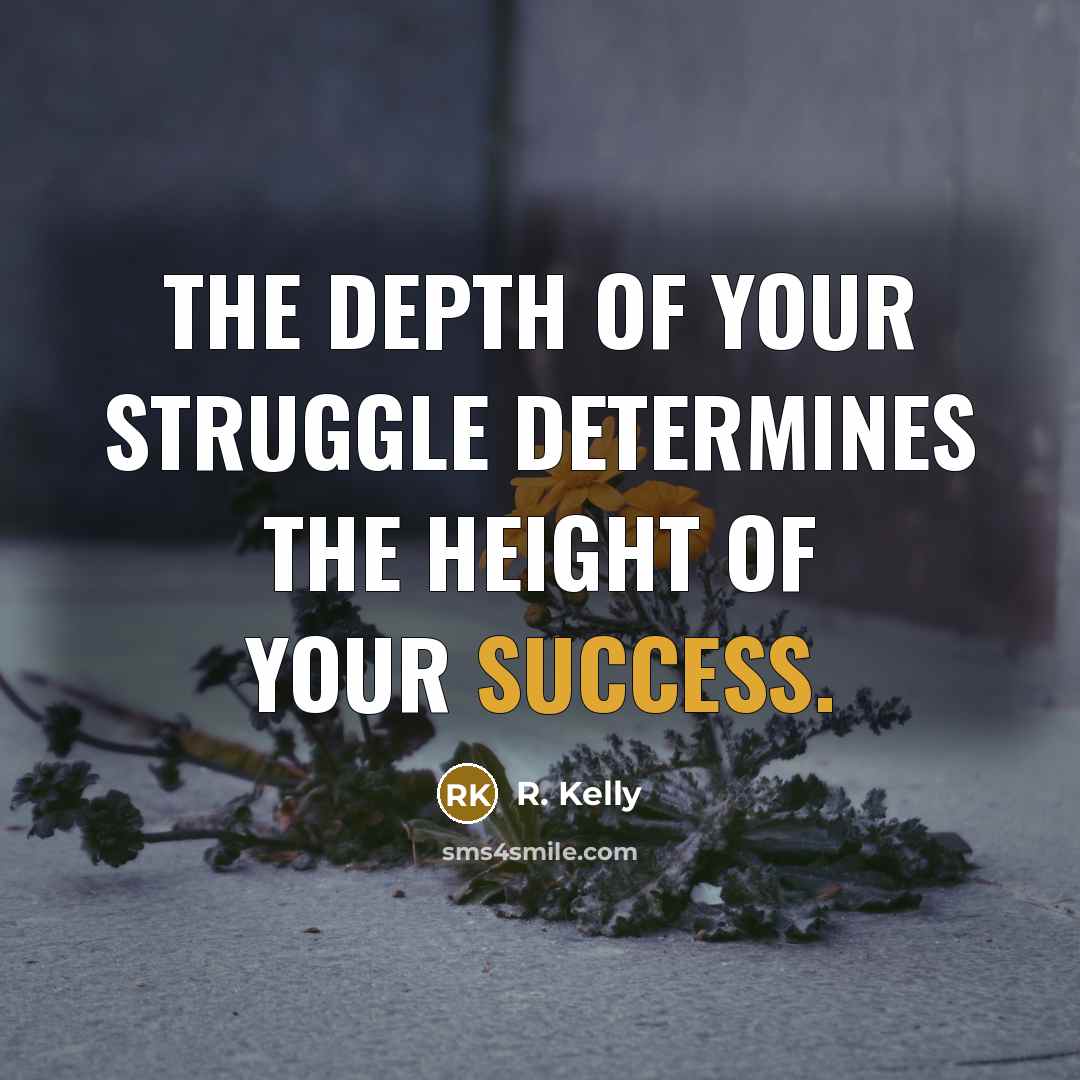 “The depth of your struggle determines the height of your…” quote by R. Kelly