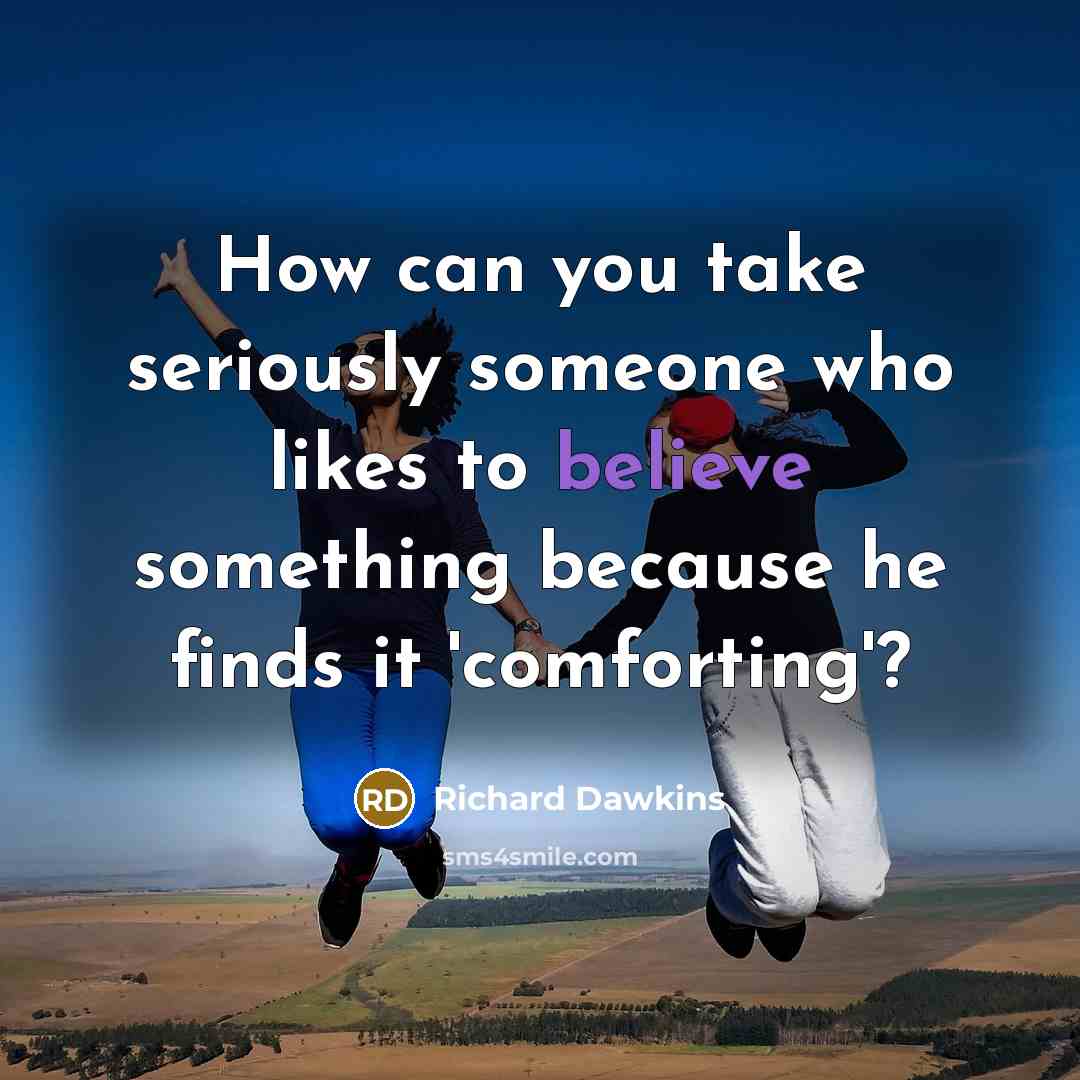“How can you take seriously someone who likes to believe…” quote by Richard Dawkins