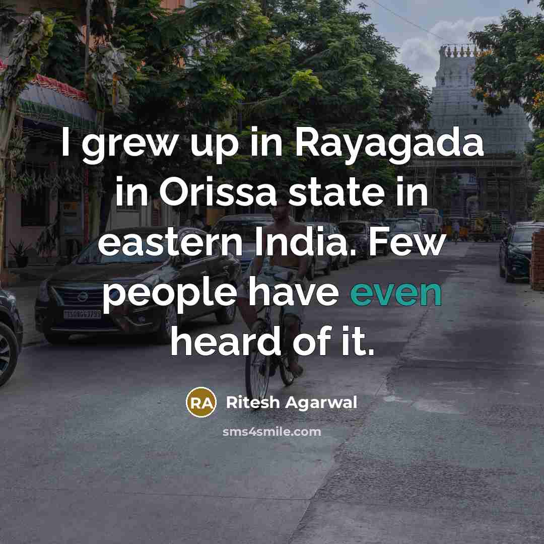 “I grew up in Rayagada in Orissa state in eastern…” quote by Ritesh Agarwal