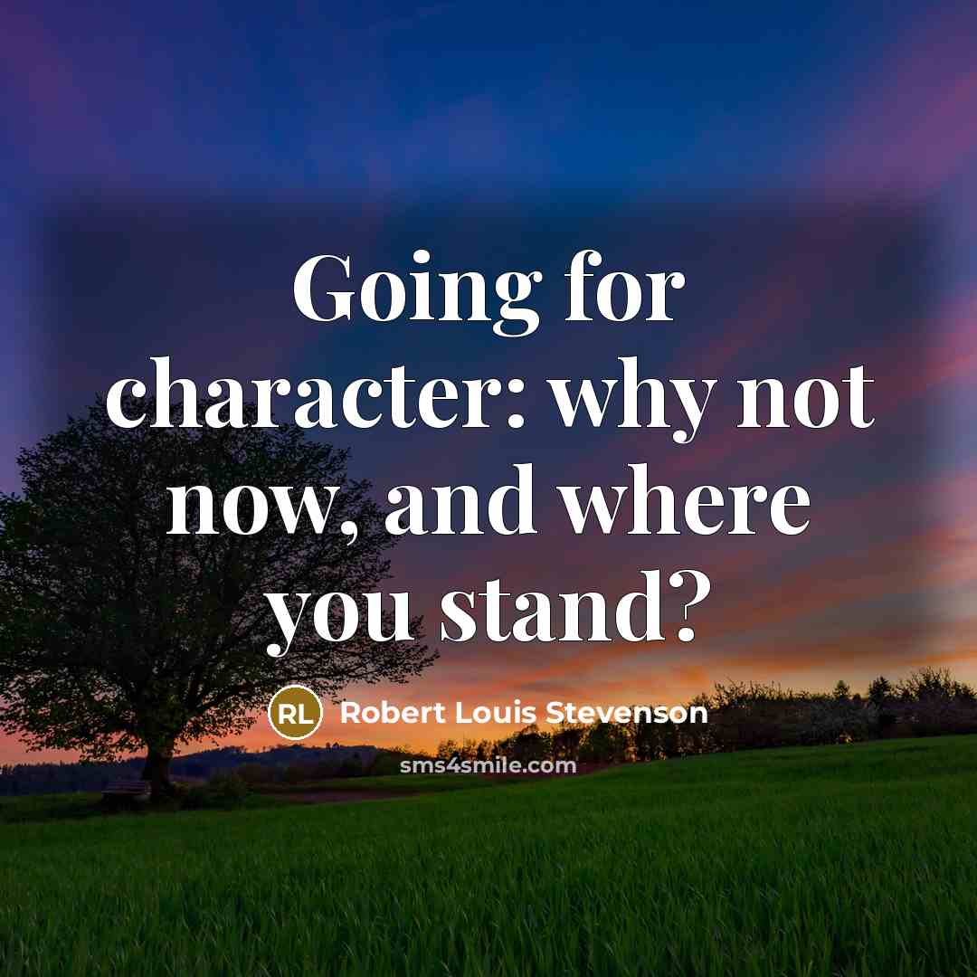 “Going for character: why not now, and where you stand?…” quote by Robert Louis Stevenson