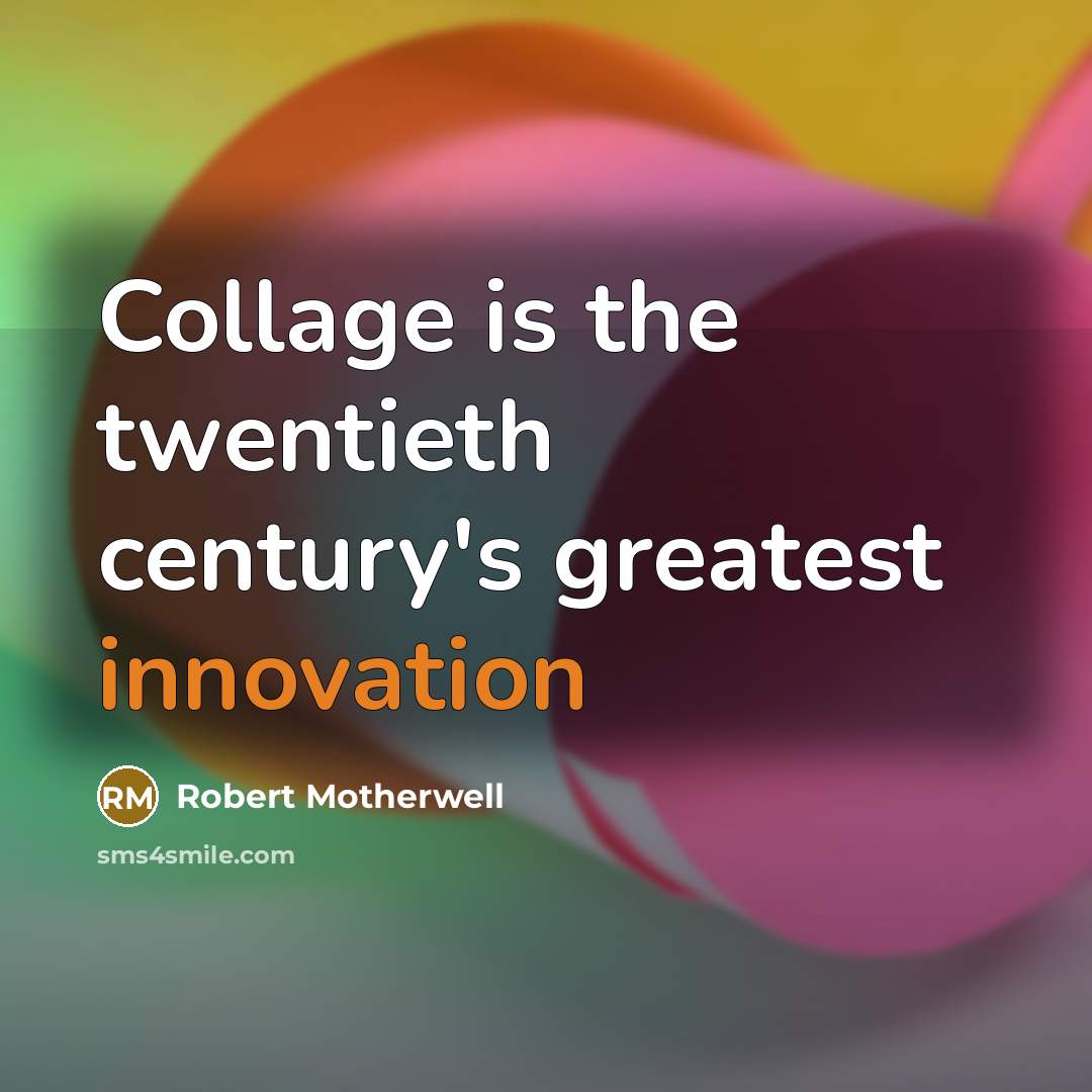 “Collage is the twentieth century's greatest innovation…” quote by Robert Motherwell