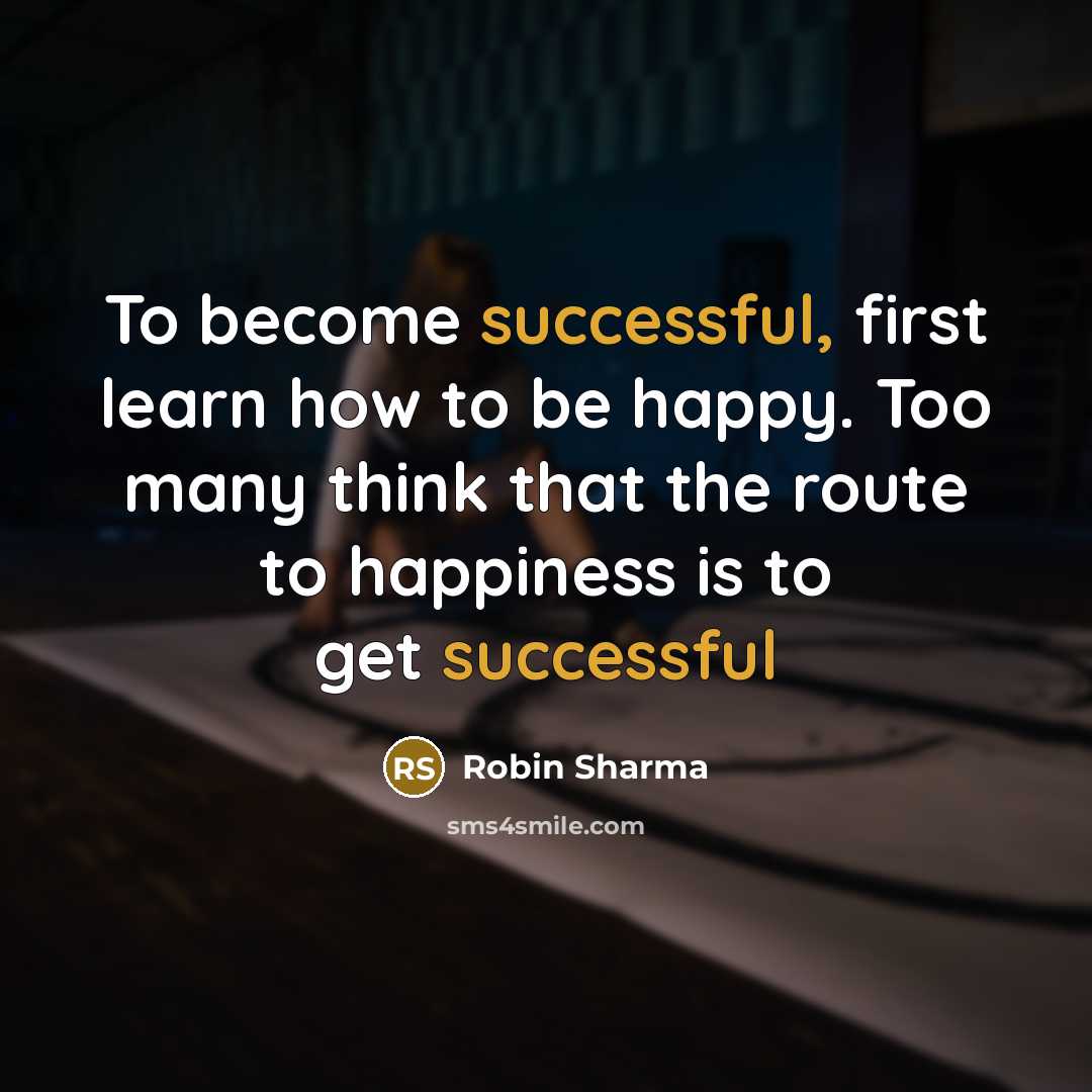 “To become successful, first learn how to be happy. Too…” quote by Robin Sharma