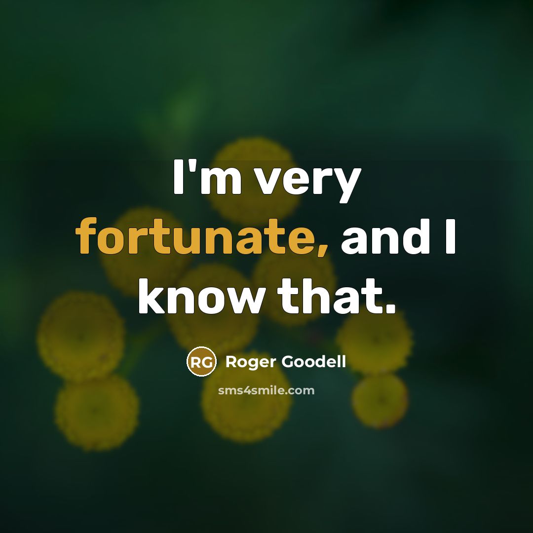“I'm very fortunate, and I know that.…” quote by Roger Goodell
