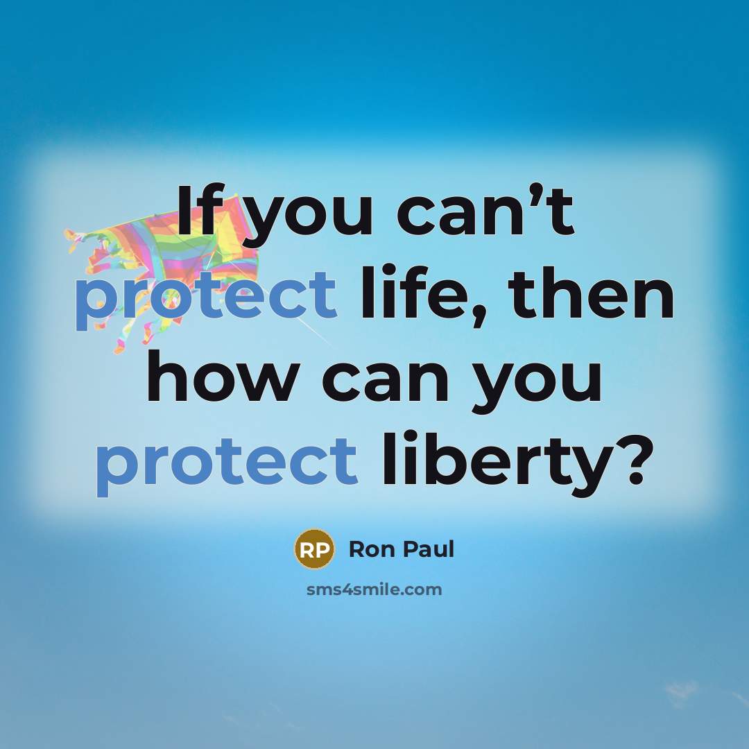 “If you can’t protect life, then how can you protect…” quote by Ron Paul