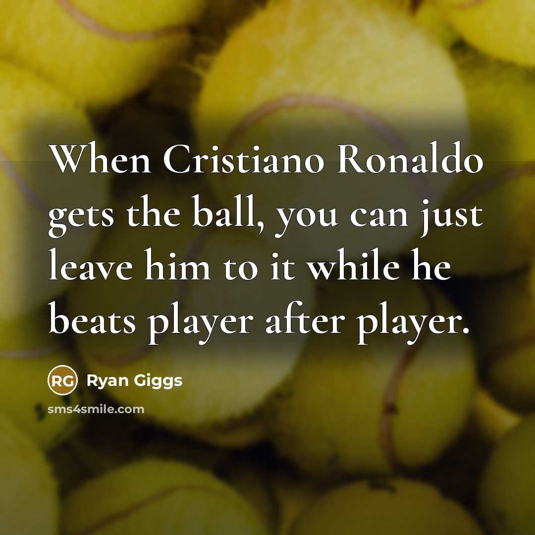 “When Cristiano Ronaldo gets the ball, you can just leave…” quote by Ryan Giggs