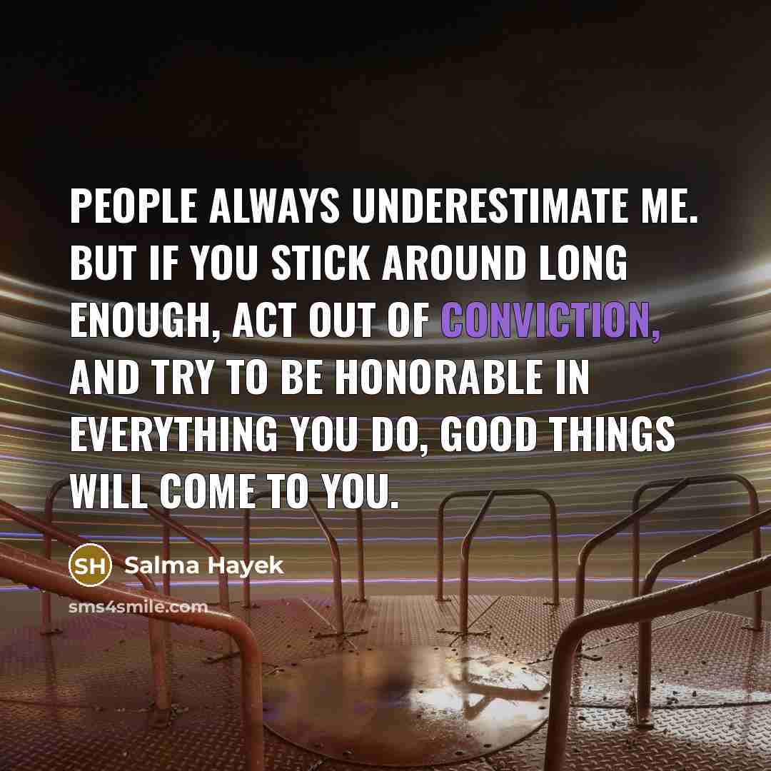 “People always underestimate me. But if you stick around long…” quote by Salma Hayek