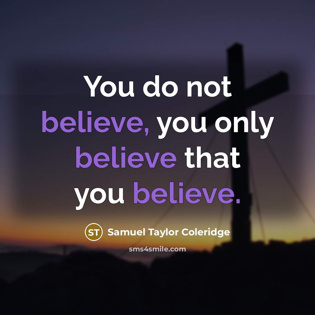 “You do not believe, you only believe that you believe.…” quote by Samuel Taylor Coleridge