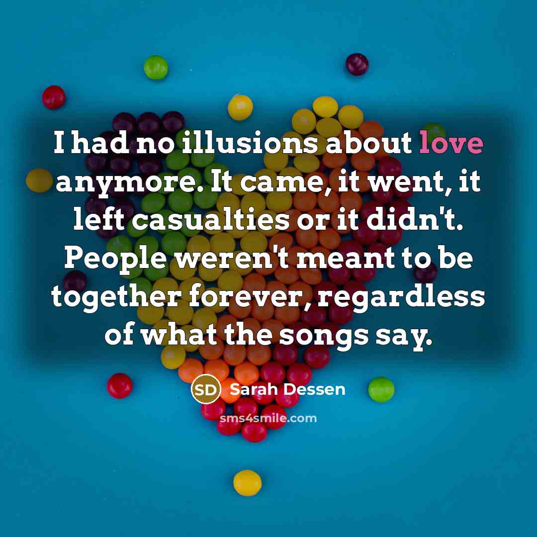 “I had no illusions about love anymore. It came, it…” quote by Sarah Dessen
