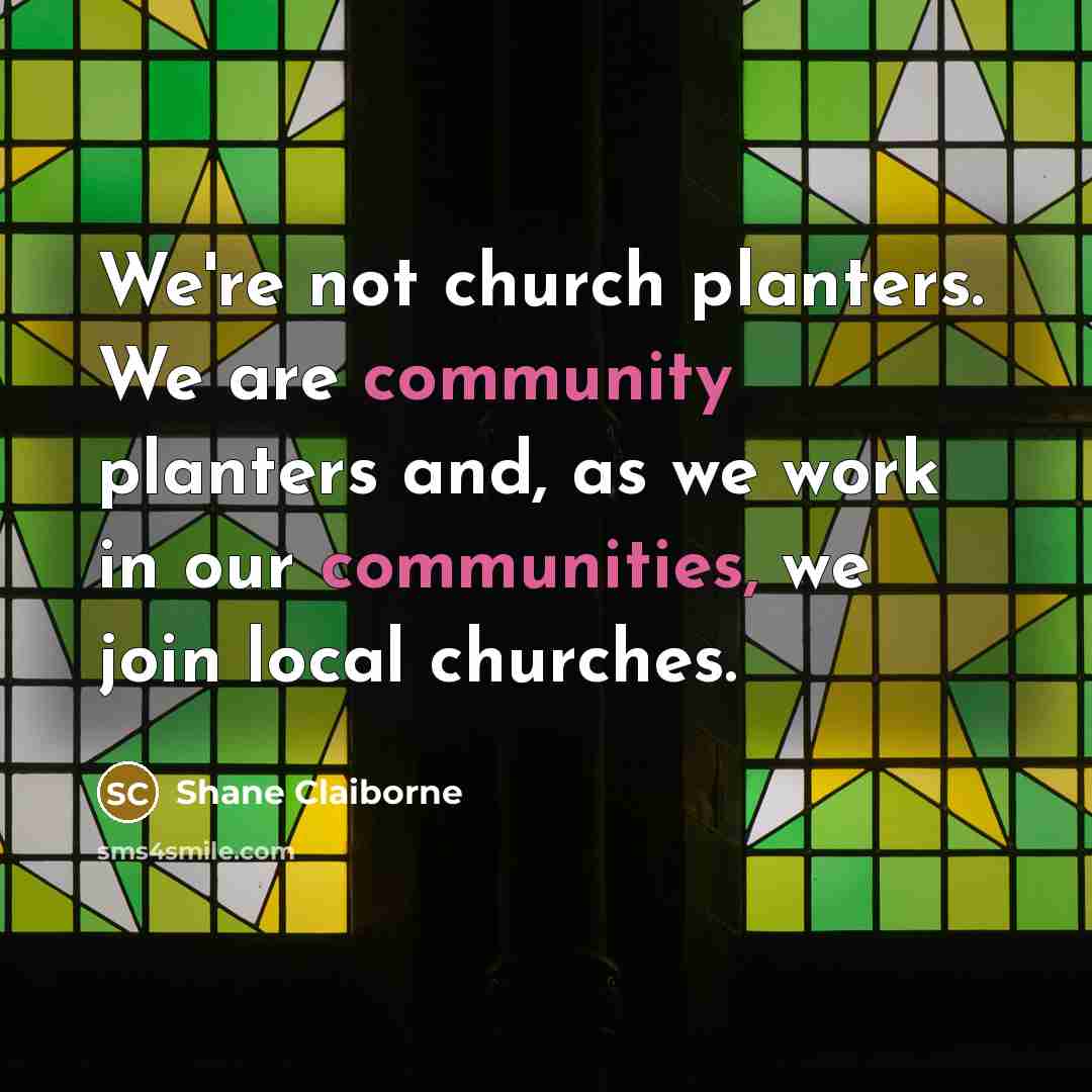 “We're not church planters. We are community planters and, as…” quote by Shane Claiborne