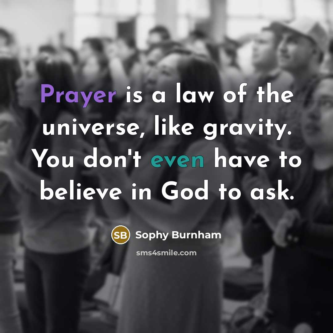 “Prayer is a law of the universe, like gravity. You…” quote by Sophy Burnham