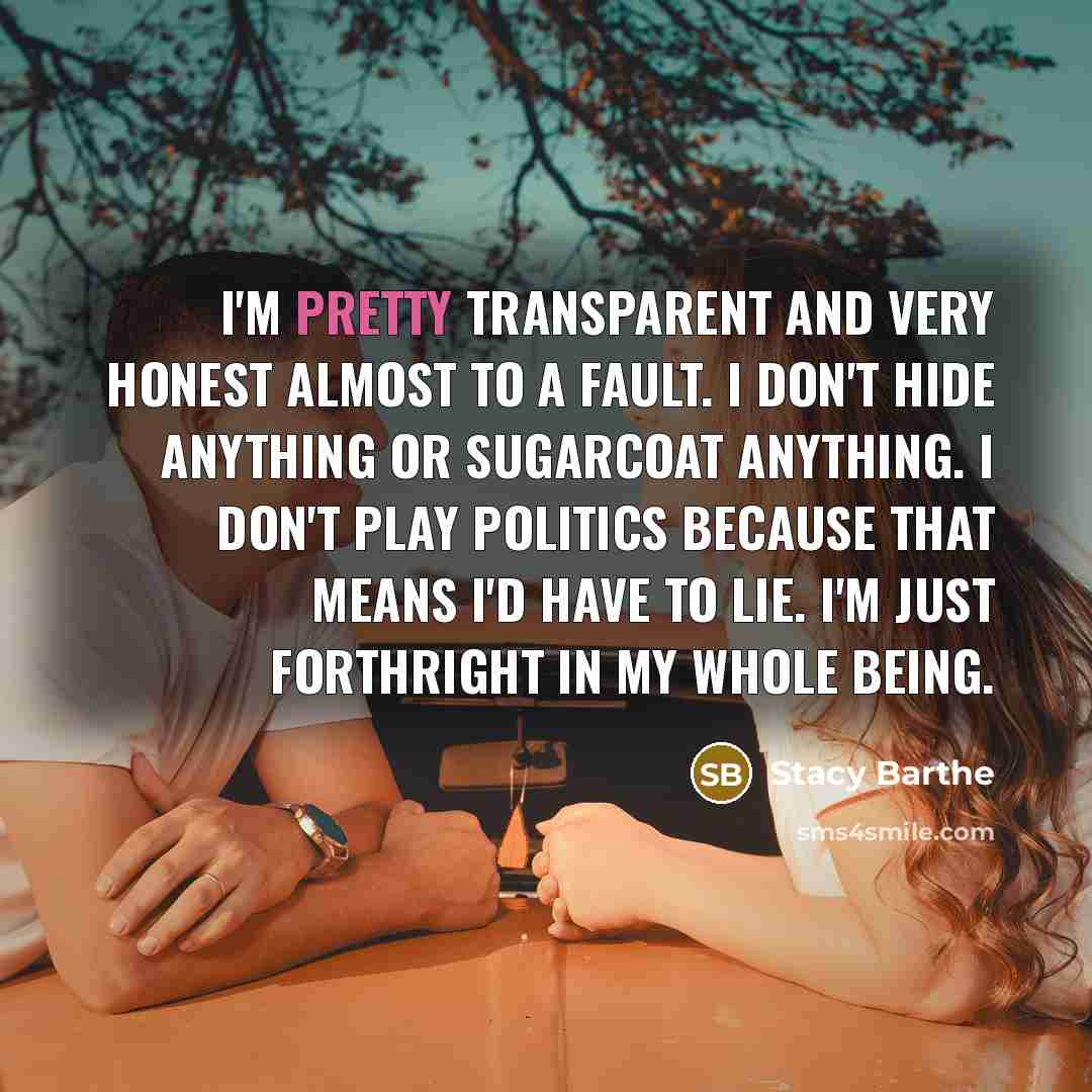 “I'm pretty transparent and very honest almost to a fault.…” quote by Stacy Barthe