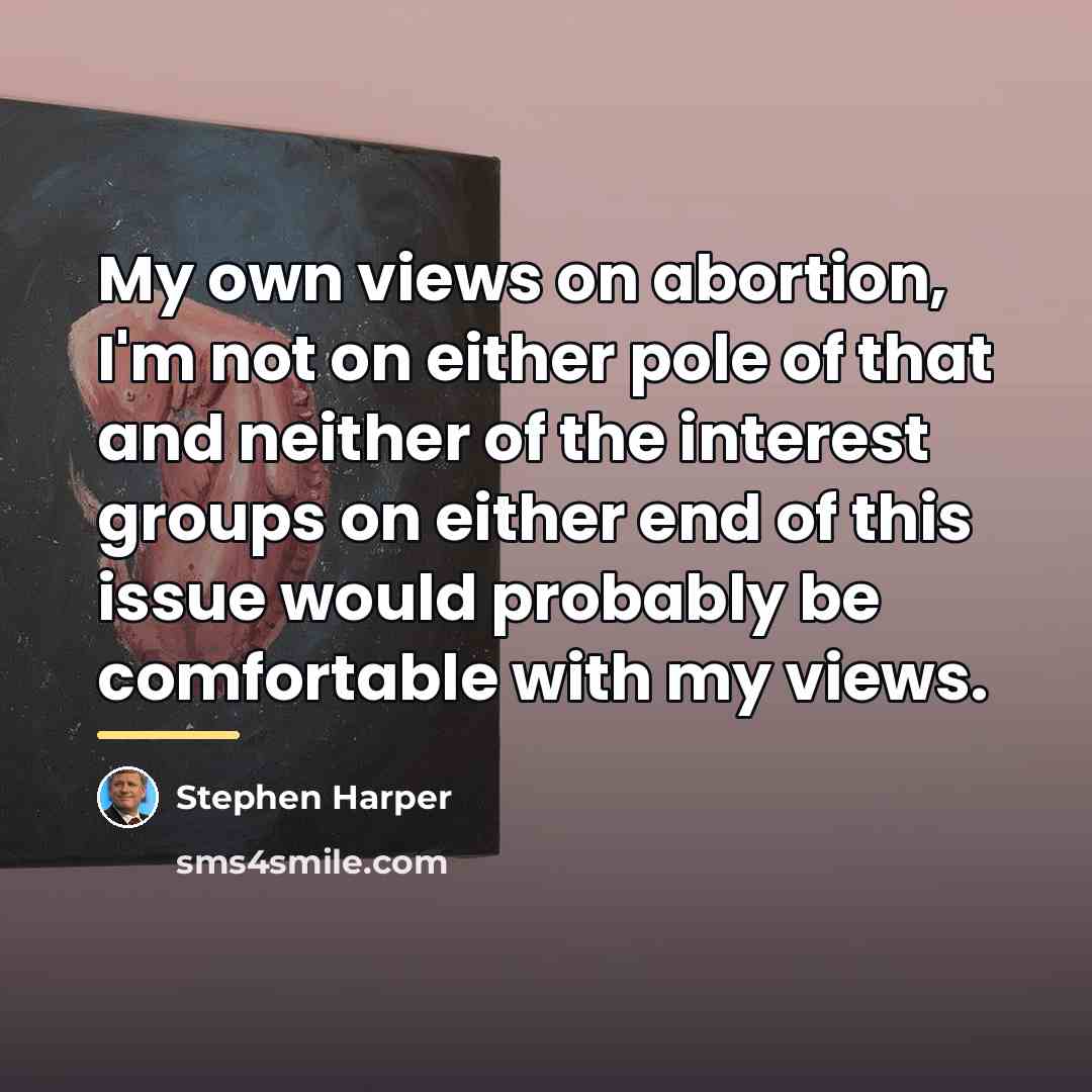 “My own views on abortion, I'm not on either pole…” quote by Stephen Harper