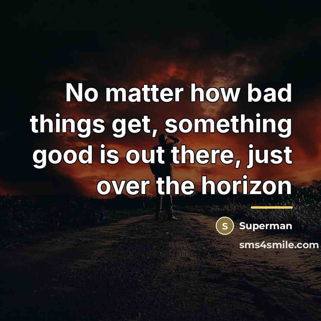“No matter how bad things get, something good is out…” quote by Superman
