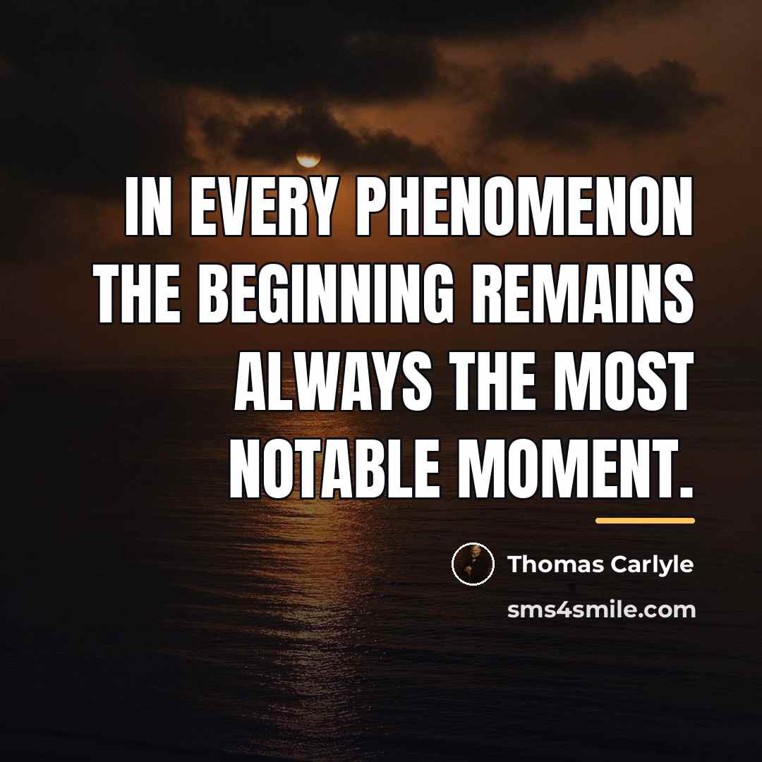 “In every phenomenon the beginning remains always the most notable…” quote by Thomas Carlyle