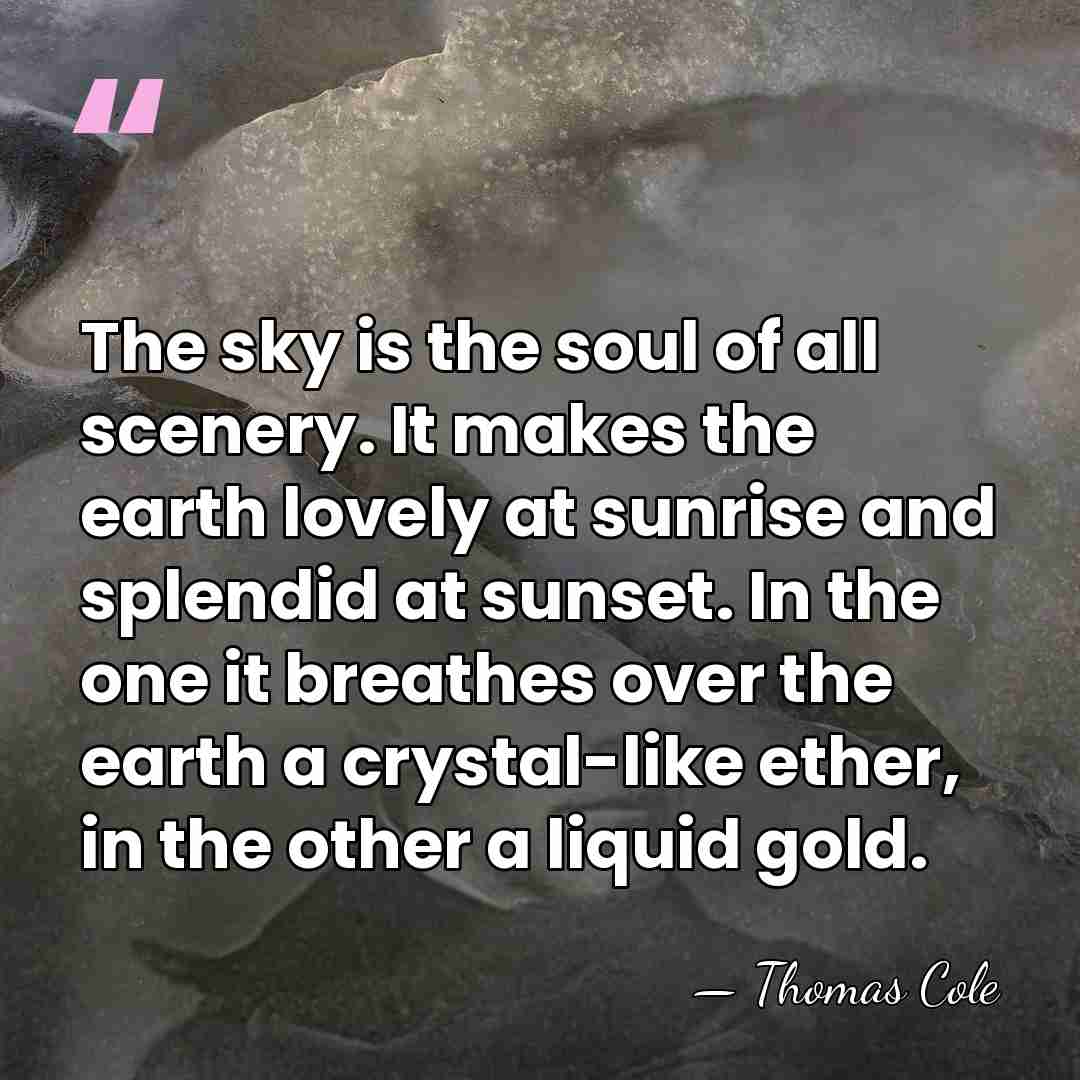 The sky is the soul of all scenery. It makes the earth&hellip; - Thomas Cole