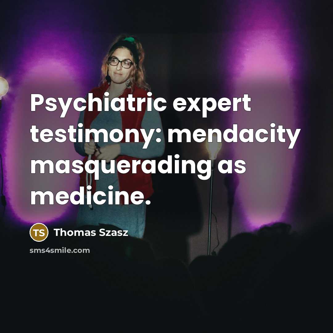 “Psychiatric expert testimony: mendacity masquerading as medicine.…” quote by Thomas Szasz